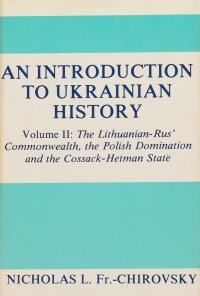 Chirovsky N. An Introduction to Ukrainian History vol. 2: The Lithuanian-Rus’ Commonwealth, the Polish Domination and the Cossack-Hetman State