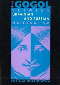 Bojanowska E. Nikolai Gogol. Between Ukrainian and Russian Nationalism