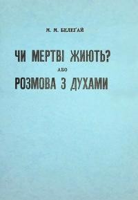 Белеґай М. Чи мертві жиють? або Розмова з духами