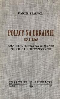 Beauvais D. Polacy na Ukrainie 1831-1863. Szlachta polska na Wolyniu, Podolu i Kijowszcyznie