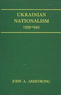 Armstrong J. Ukrainian Nationalism 1939-1945