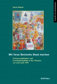 Alwart J. Mit Taras Sevcenko Staat Machen Erinnerungskultur und Geschichtspolitik in der Ukraine vor und nach 1991