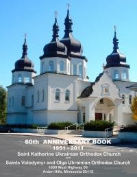 60th Anniversary Book 1951–2011 of Saint Katherine Ukrainian Orthodox Church in Arden Hills, Minnesota, USA and Saints Volodymyr and Olga Ukrainian Orthodox Church in Saint Paul, Minnesota, USA