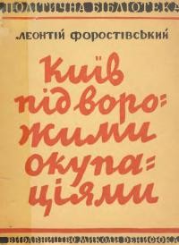 Форостовський Л. Київ під ворожими окупаціями