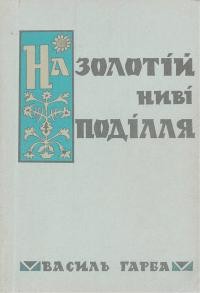 Василь Гарба В. На золотій ниві Поділля (Подільська Духовна Семінарія на службі нації 1797-1919)