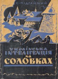 Підгайний С. Українська інтелігенція на Соловках (спогади 1933-1941)