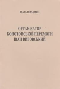 Левадний І. Організатор Конотопської перемоги Іван Виговський