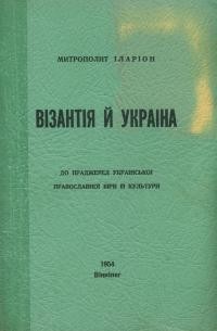 Іларіон, митр. Україна і Візантія (до джерел православної віри й культури)