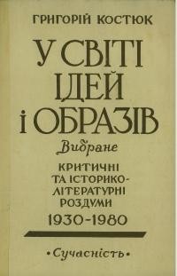 Костюк Г. У світі ідей і образів: вибране. Критичні та історико-літературні роздуми 1930-1980