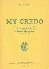 Syrnick I. My Credo: final part of message delivered by the Late of John N. Syrnick during the First World Congress of Ukrainians in the Free World in New York November, 17 1967