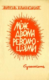 Камінський А. Між двома революціями (від селянської революції минулого до робітничої революції майбутнього)